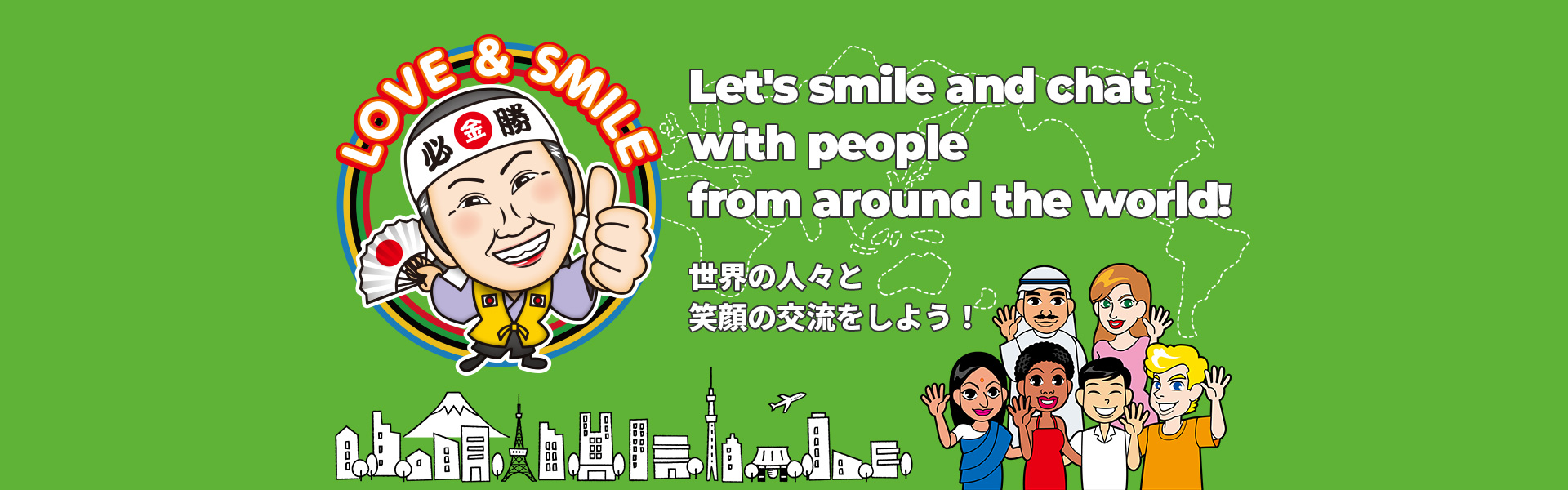 Let's smile and chat with people from around the world! 世界の人々と笑顔の交流をしよう！